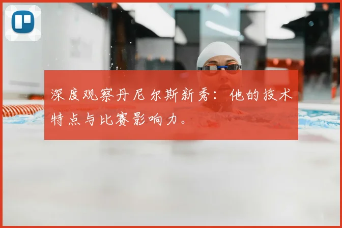 深度观察丹尼尔斯新秀：他的技术特点与比赛影响力。