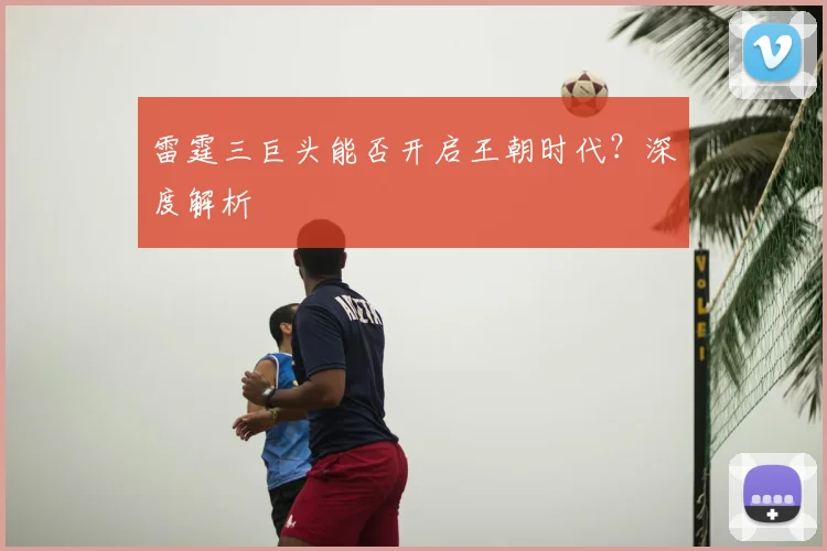 雷霆三巨头能否开启王朝时代？深度解析
